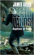 James Axler: Baptism of Rage (Deathlands Series #93)
