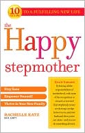 Rachelle Katz: The Happy Stepmother: Stay Sane, Empower Yourself, Thrive in Your New Family