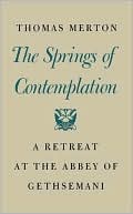 Thomas Merton: The Spring of Contemplation: A Retreat at the Abbey of Gethsemani
