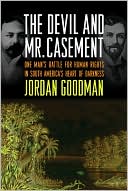 Book cover image of The Devil and Mr. Casement: One Man's Battle for Human Rights in South America's Heart of Darkness by Jordan Goodman