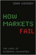 Book cover image of How Markets Fail: The Logic of Economic Calamities by John Cassidy
