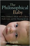 Alison Gopnik: The Philosophical Baby: What Children's Minds Tell Us About Truth, Love, and the Meaning of Life