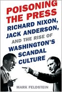 Book cover image of Poisoning the Press: Richard Nixon, Jack Anderson, and the Rise of Washington's Scandal Culture by Mark Feldstein