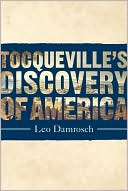 Leo Damrosch: Tocqueville's Discovery of America