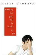 Peter Cameron: Someday This Pain Will Be Useful to You