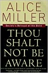 Alice Miller: Thou Shalt Not Be Aware: Society's Betrayal of the Child