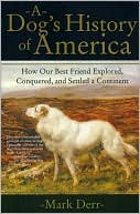 Mark Derr: A Dog's History of America: How Our Best Friend Explored, Conquered, and Settled a Continent