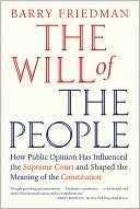 Barry Friedman: The Will of the People: How Public Opinion Has Influenced the Supreme Court and Shaped the Meaning of the Constitution