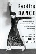 Book cover image of Reading Dance: A Gathering of Memoirs, Reportage, Criticism, Profiles, Interviews and Some Uncategorizable Extras by Robert Gottlieb