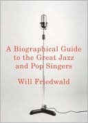 Book cover image of A Biographical Guide to the Great Jazz and Pop Singers by Will Friedwald