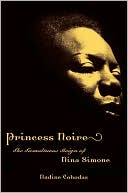Book cover image of Princess Noire: The Tumultuous Reign of Nina Simone by Nadine Cohodas
