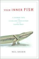 Neil Shubin: Your Inner Fish: A Journey into the 3.5-Billion-Year-History of the Human Body