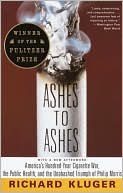 Book cover image of Ashes to Ashes: America's Hundred-Year Cigarette War, the Public Health, and the Unabashed Trium ph of Philip Morris by Richard Kluger