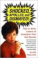 Ellen Phillips: Shocked, Appalled, and Dismayed: How To Write Letters of Complaint That Get Results