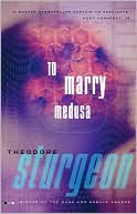 Theodore Sturgeon: To Marry Medusa
