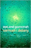 Samuel R. Delany: Aye, and Gomorrah: And Other Stories