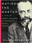 Book cover image of Matisse the Master: A Life of Henri Matisse: the Conquest of Colour: 1909-1954 by Hilary Spurling