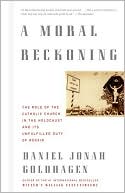 Book cover image of A Moral Reckoning: The Role of the Catholic Church in the Holocaust and Its Unfulfilled Duty of Repair by Daniel Jonah Goldhagen