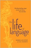 Sol Steinmetz: The Life of Language: The Fascinating Ways Words Are Born, Live and Die