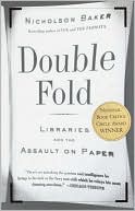 Nicholson Baker: Double Fold: Libraries and the Assault on Paper