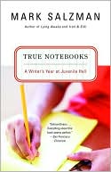 Mark Salzman: True Notebooks: A Writer's Year at Juvenile Hall
