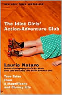 Laurie Notaro: Idiot Girls' Action-Adventure Club: True Tales from a Magnificent and Clumsy Life