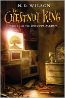 N. D. Wilson: The Chestnut King (100 Cupboards Series #3)