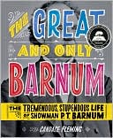 Candace Fleming: The Great and Only Barnum: The Tremendous, Stupendous Life of Showman P. T. Barnum