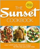 Sunset Magazine: The Sunset Cookbook: Fresh, Flavorful Recipes for the Way You Cook Today