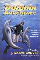 Wayne Grover: Dolphin Adventure: A True Story