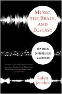 R Jourdain: Music, the Brain, and Ecstasy: How Music Captures Our Imagination
