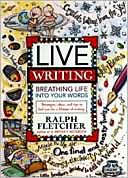 Ralph Fletcher: Live Writing: Breathing Life into Your Words