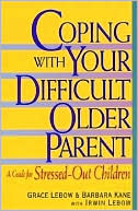 Book cover image of Coping with Your Difficult Older Parent: A Guide For Stressed-Out Children by Grace Lebow
