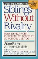 Adele Faber: Siblings Without Rivalry: How to Help Your Children Live Together So You Can Live Too