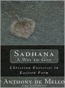 Book cover image of Sadhana: A Way to God, Christian Exercises in Eastern Form by Anthony De Mello