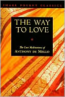 Anthony De Mello: Way to Love: The Last Meditationsn of Anthony deMello