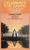 Laurie Cabot: Celebrate the Earth: A Year of Holidays in the Pagan Tradition: A Year of Holidays in the Pagan Tradition
