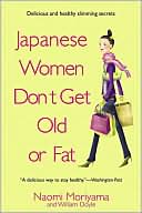 Book cover image of Japanese Women Don't Get Old or Fat: Secrets of My Mother's Tokyo Kitchen by Naomi Moriyama