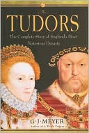 Book cover image of The Tudors: The Complete Story of England's Most Notorious Dynasty by G.J. Meyer