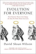 David Sloan Wilson: Evolution for Everyone: How Darwin's Theory Can Change the Way We Think about Our Lives