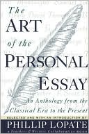 Phillip Lopate: The Art of the Personal Essay: An Anthology From the Classical Era to the Present
