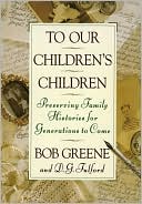 Book cover image of To Our Children's Children: Preserving Family Histories for Generations to Come by Bob Greene