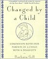 Barbara Gill: Changed by a Child: Companion Notes for Parents of a Child with a Disability