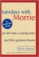 Mitch Albom: Tuesdays with Morrie: An Old Man, a Young Man, and Life's Greatest Lesson