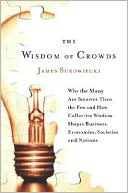 James Surowiecki: The Wisdom of Crowds: Why the Many Are Smarter Than the Few and How Collective Wisdom Shapes Business, Economies, Societies and Nations
