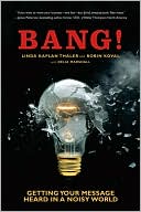 Linda Kaplan Thaler: Bang!: Getting Your Message Heard in a Noisy World