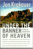 Jon Krakauer: Under the Banner of Heaven: A Story of Violent Faith