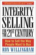 Book cover image of Integrity Selling for the 21st Century: How to Sell the Way People Want to Buy by Ron Willingham