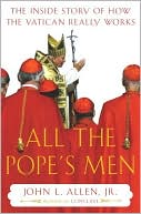 Book cover image of All the Pope's Men: The Inside Story of How the Vatican Really Thinks by John L. Allen