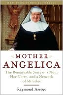 Book cover image of Mother Angelica: The Remarkable Story of a Nun, Her Nerve, and a Network of Miracles by Raymond Arroyo